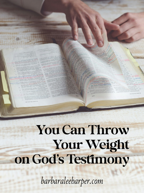 You can throw your weight on God's testimony.