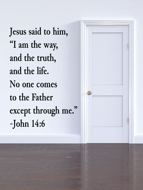 Jesus said, "I am the way, and the truth, and the life. No one comes to the Father, except through me" John 14:6