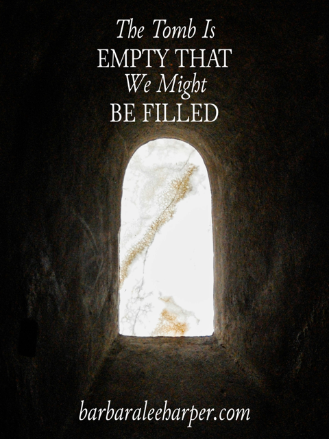 The tomb is empty that we might be filled.