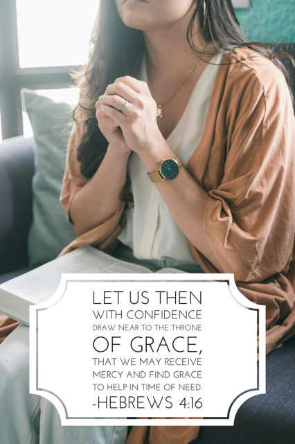 Let us then with confidence draw near to the throne of grace, that we may receive mercy and find grace to help in time of need. (Hebrews 4:16).